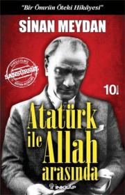 Atatürk ile Allah ArasındaBir Ömrün Öteki Hikâyesi
