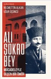 Ali Şükrü Bey - Mücadeleyle Geçen Bir Ömür