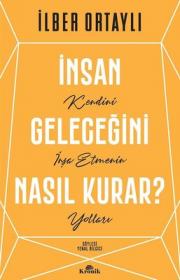 İnsan Geleceğini Nasıl Kurar? - Kendini İnşa Etmenin Yolları