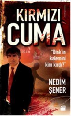 Kırmızı Cuma  Dink'in Kalemini Kim Kırdı?