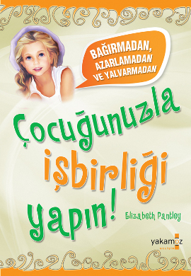 Çocuğunuzla İşbirliği Yapın  <br />(Bağırmadan, Azarlamadan ve Yalvarmadan)