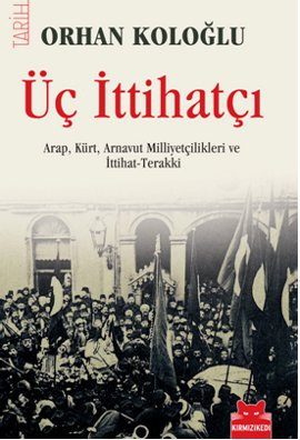 Üç İttihatçı  <br />(Arap, Kürt, Arnavut Milliyetçilikleri ve İttihat-Terakki)