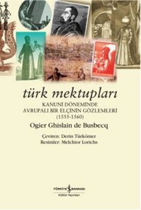 Türk Mektupları  <br /> Kanuni Döneminde Avrupalı  <br /> Bir Elçinin Gözlemleri 1555 - 1560