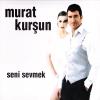 Seni Sevmek<br /> Murat Kurşun