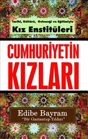 
Cumhuriyetin Kızları 
Tarihi Kültürü Geleneği ve 
Eğitimiyle Köy Enstitüleri

