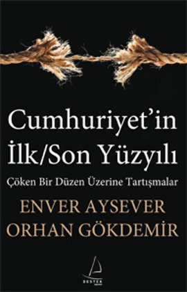 Cumhuriyet'in İlk <br /> Son Yüzyılı  Çöken <br /> Bir Düzen Üzerine Tartışmalar