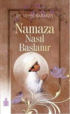 Namaza Nasıl Başlanır  <br />(Namaz - Oruç - Zekat - Hac)