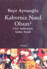 Kahveniz Nasıl Olsun? <br /> Türk Kahvesinin Kültür Tarihi