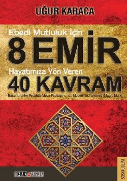 Ebedi Mutluluk İçin 8 Emir  <br /> Hayatımıza Yön Veren <br /> 40 Kavram