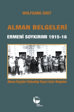 Alman Belgeleri <br /> Ermeni Soykırımı 1915-1916 <br /> Alman Dışişleri Bakanlığı <br /> Siyasi Arşiv Belgeleri