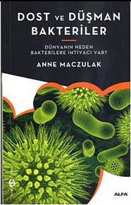 Dost ve Düşman Bakteriler <br /> Dünyanın Neden Bakterilere İhtiyacı Var