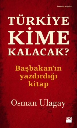 Türkiye Kime Kalacak? <br /> Başbakanın Yazdırdığı Kitap