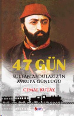 47 Gün - Sultan Abdülaziz'in Avrupa Günlüğü