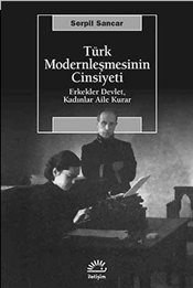 
Türk Modernleşmesinin Cinsiyeti : 
Erkekler Devlet Kadınlar Aile Kurar 

