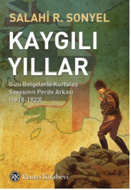 
Kaygılı Yıllar - Gizli Belgelerle Kurtuluş 
Savaşının Perde Arkası 1918-1923

