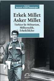 Erkek Millet Asker Millet <br />Türkiye'de Militarizm, <br />Milliyetçilik, Erkek(lik)ler