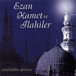 Ezan - Kamet ve <br />İlahiler  <br />Celaleddin Şensoy