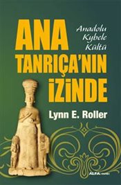 Ana Tanrıça'nın İzinde <br />Anadolu Kybele Kültü