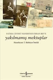 Yakılmamış Mektuplar <br />Fatma Cevdet Hanım’dan <br />İhsan Bey’e Mektuplar