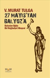 27 Mayıs'tan Balyoza <br />Babadan Oğula <br />Bir Mağduriyet Hikayesi