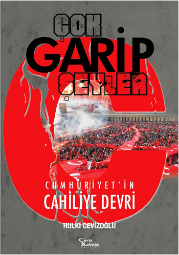 
Çok Garip Şeyler - Cumhuriyet'in Cahiliye Devri
