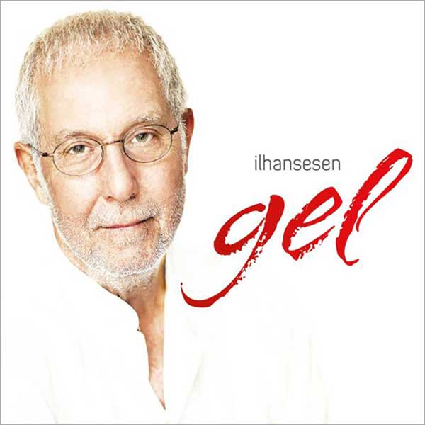 Gel<br />İlhan Şeşen