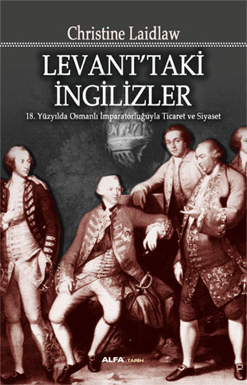 
Levant'taki İngilizler - 
18. Yüzyılda Osmanlı 
İmparatorluğuyla 
Ticaret ve Siyaset)

