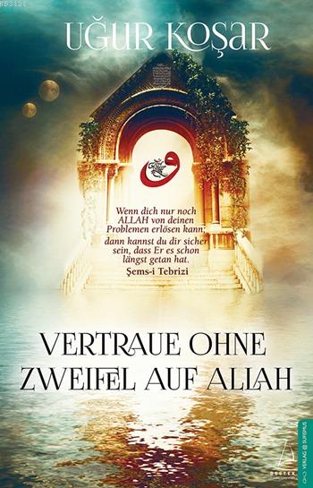 Vertraue ohne Zweifel <br />auf Allah <br />(Allah de Ötesini Bırak <br />kitabının Almancası)