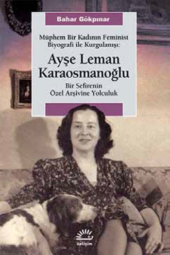 Ayşe Leman <br />Karaosmanoğlu<br />Müphem Bir Kadının <br />Feminist Biyografi <br />ile Kurgulanışı