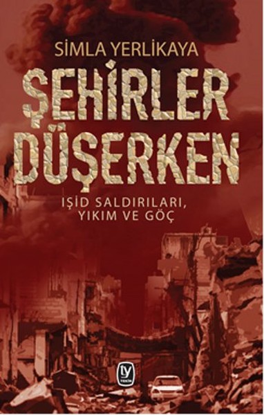 Şehirler Düşerken  <br />Işid Saldırıları, Yıkım ve Göç