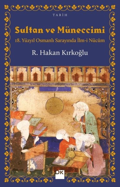 Sultan ve Müneccimi - 18. Yüzyıl Osmanlı Sarayında İlm-i Nücum