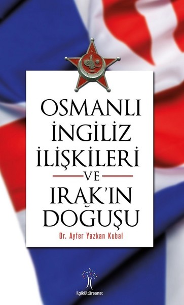 Osmanlı İngiliz İlişkileri ve Irak'ın Doğuşu