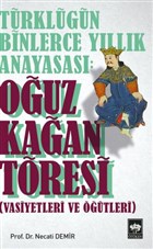 Türklüğün Binlerce Yıllık Anayasası: Oğuz Kağan Töresi (Vasiyetleri ve Öğütleri)