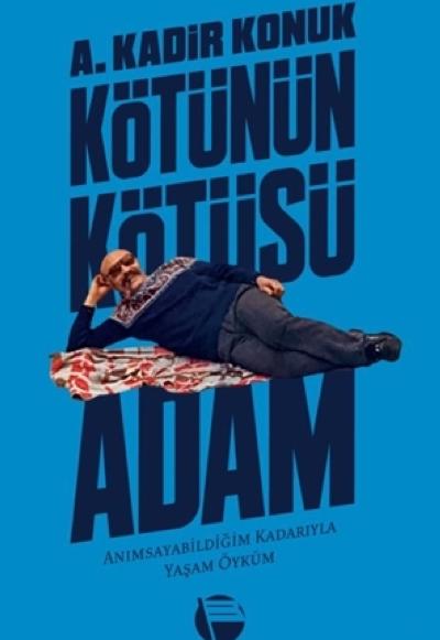 Kötünün Kötüsü Adam - Anımsayabildiğim Kadarıyla Yaşam Öyküm