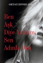 Ben Aşk Diye Yazdım Sen Adınla Oku