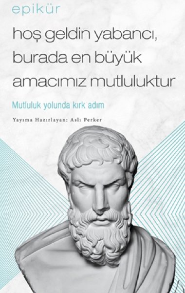 Epikür - Hoş Geldin Yabancı, Burada En Büyük Amacımız Mutluluktur 