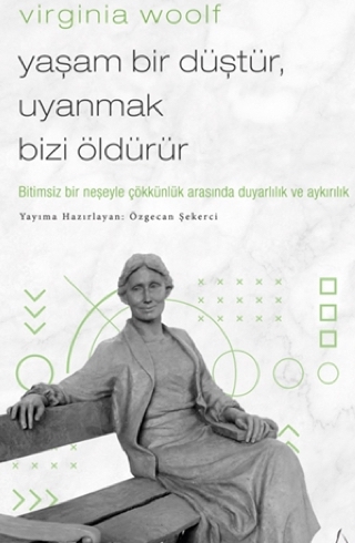 Virginia Woolf - Yaşam Bir Düştür, Uyanmak Bizi Öldürür