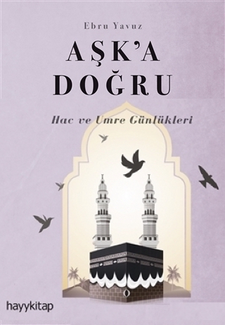 Aşk’a Doğru - Hac ve Umre Günlükleri