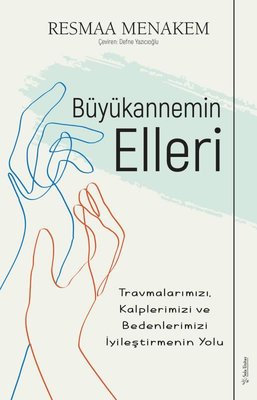 Büyükannemin Elleri - Travmalarımızı, Kalplerimizi ve Bedenlerimizi İyileştirmenin Yolu