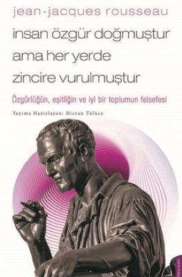 Jean-Jacques Rousseau - İnsan Özgür Doğmuştur Ama Her Yerde Zincire Vurulmuştur 