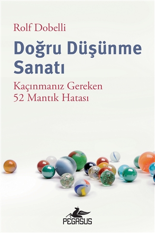 Doğru Düşünme Sanatı - Kaçınmanız Gereken 52 Mantık Hatası