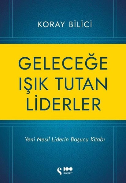 Geleceğe Işık Tutan Liderler - Yeni Nesil Liderlerin Başucu Kitabı