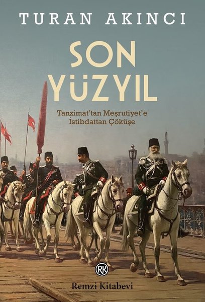 Son Yüzyıl - Tanzimat'tan Meşrutiyet'e İstibdattan Çöküşe 