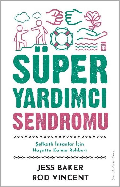 Süper Yardımcı Sendromu - Şefkatli İnsanlar İçin Hayatta Kalma Rehberi 