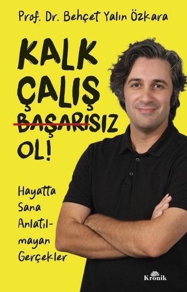 Kalk Çalış Başarısız Ol! Hayatta Sana Anlatılmayan Gerçekler 