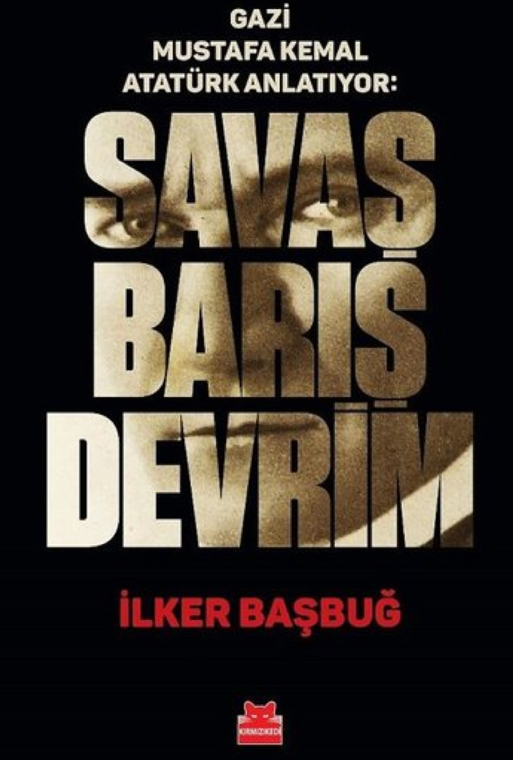 Gazi Mustafa Kemal Anlatıyor: Savaş Barış Devrim