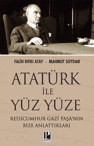 Atatürk İle Yüz Yüze - Reisicumhur Gazi Paşanın Bize Anlattıkları 