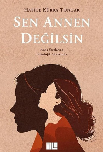 Sen Annen Değilsin - Anne Yaralarına Psikolojik Merhemler