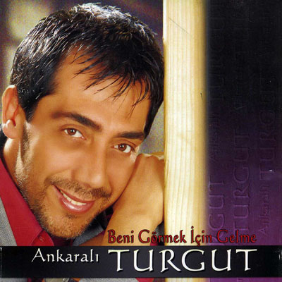 Beni Görmek Için Gelme<br>Ankaralı Turgut