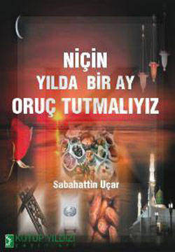 Niçin Yılda Bir Ay Oruç Tutuyoruz?<br>Sabahattin Uçar